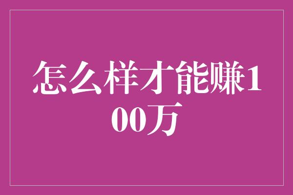 怎么样才能赚100万