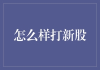 新股怎么打？技巧揭秘！