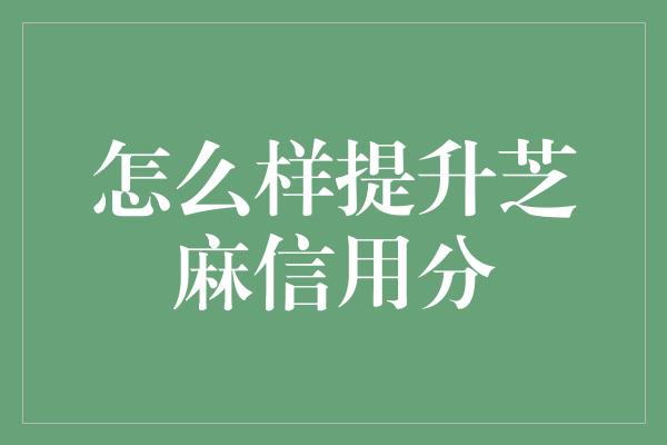 怎么样提升芝麻信用分