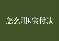 K宝付款指南：轻松解锁支付新体验