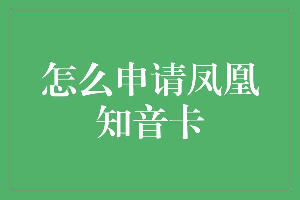 怎么申请凤凰知音卡