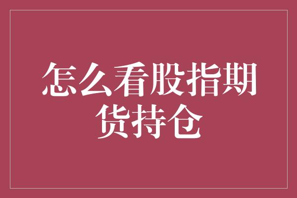 怎么看股指期货持仓