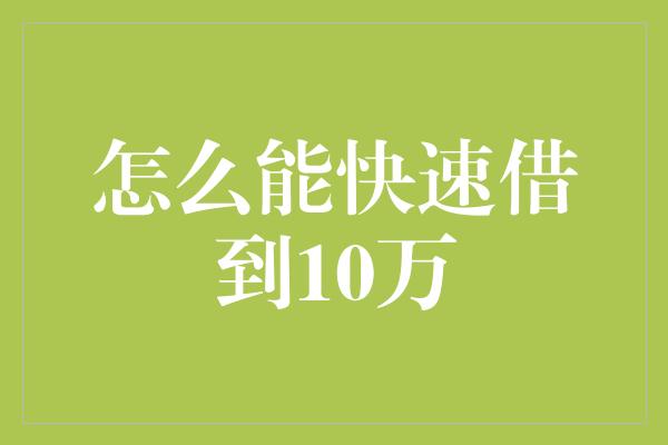 怎么能快速借到10万