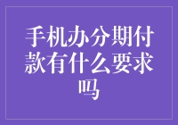 手机分期付款：你的还款能力与信用记录是关键