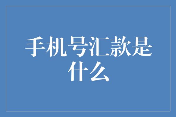 手机号汇款是什么