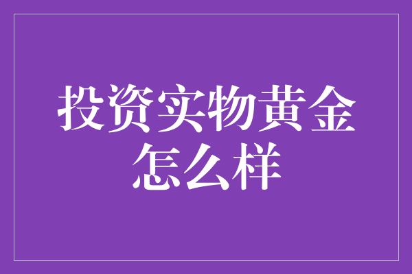 投资实物黄金怎么样