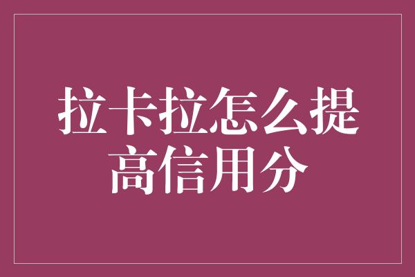 拉卡拉怎么提高信用分