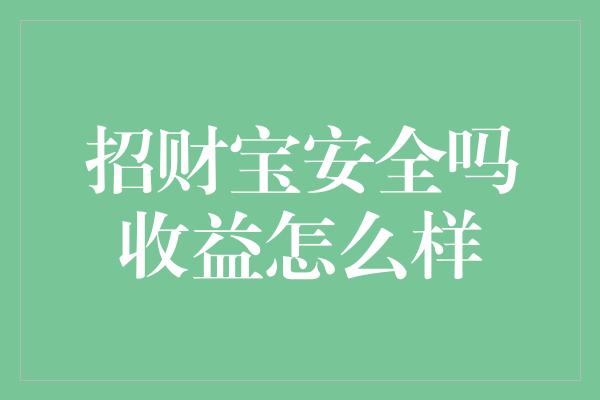 招财宝安全吗收益怎么样