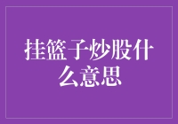 挂篮子炒股：股市中的一种策略名词解析