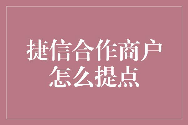 捷信合作商户怎么提点