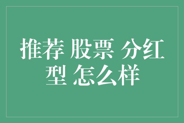 推荐 股票 分红型 怎么样