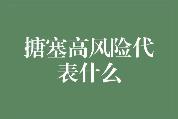 搪塞高风险代表什么