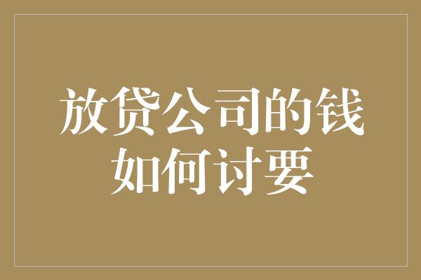 放贷公司的钱如何讨要