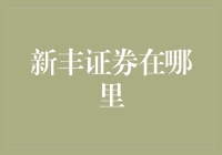 新丰证券在哪里？——揭秘金融领域的投资选择