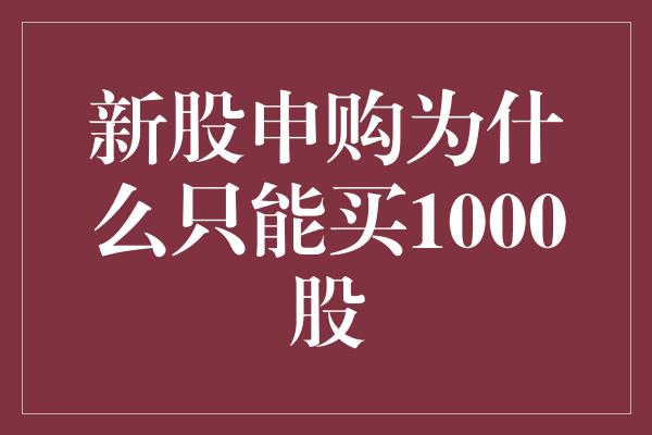 新股申购为什么只能买1000股