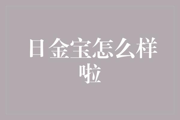 日金宝怎么样啦