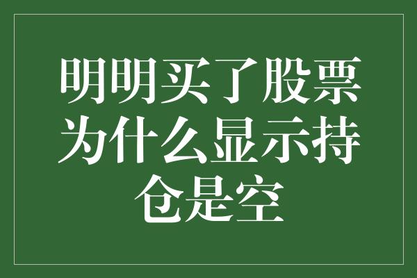 明明买了股票为什么显示持仓是空