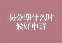 易分期何时申请更佳：洞察申请时机的技巧与策略