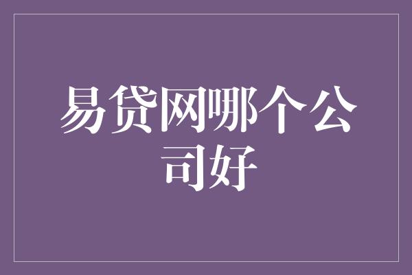 易贷网哪个公司好