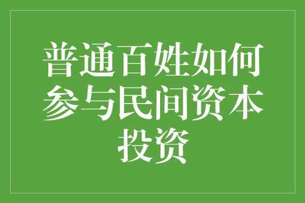 普通百姓如何参与民间资本投资