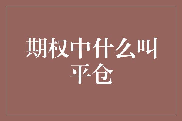 期权中什么叫平仓