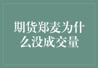 期货郑麦为啥没成交量？今天我来帮你揭秘！