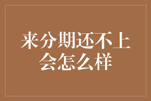 来分期还不上会怎么样