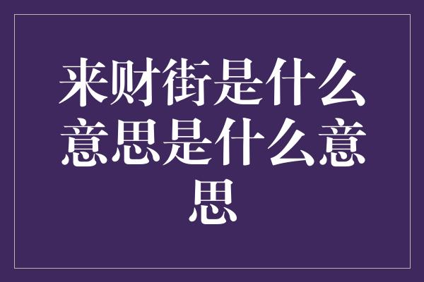 来财街是什么意思是什么意思