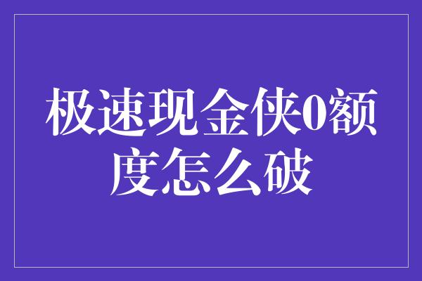 极速现金侠0额度怎么破