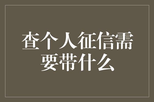 查个人征信需要带什么