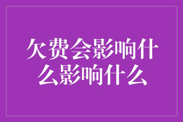 欠费会影响什么影响什么