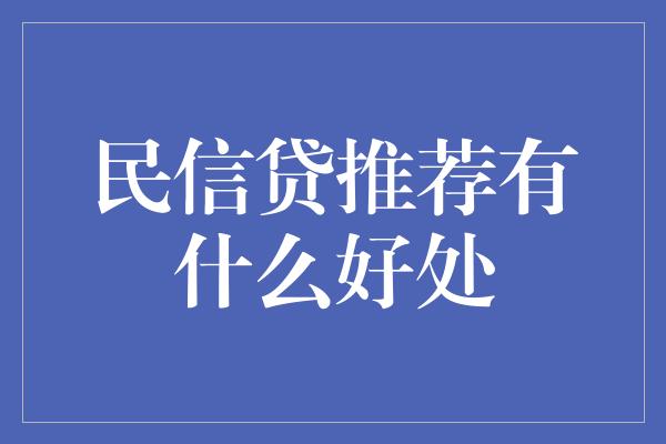 民信贷推荐有什么好处