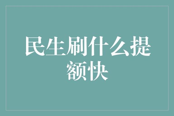 民生刷什么提额快