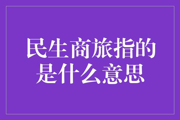 民生商旅指的是什么意思