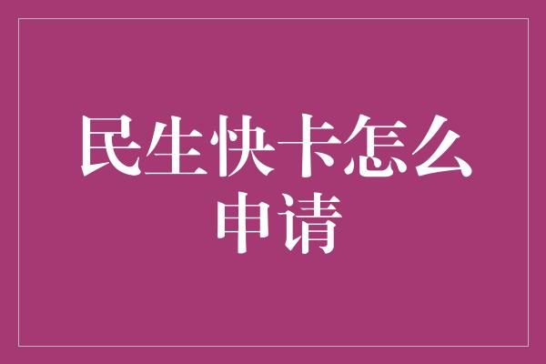 民生快卡怎么申请