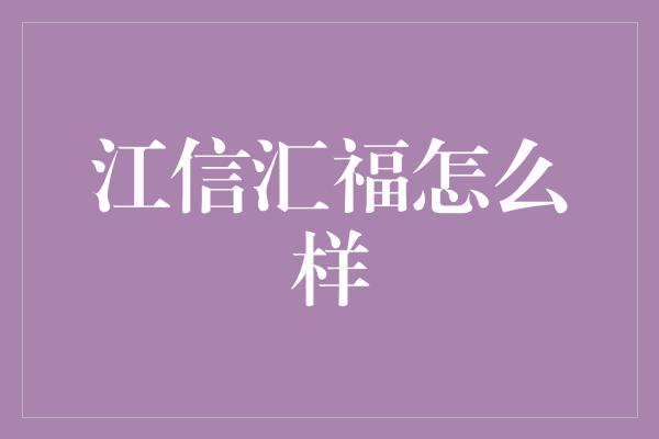 江信汇福怎么样