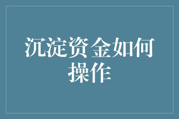 沉淀资金如何操作