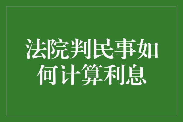 法院判民事如何计算利息