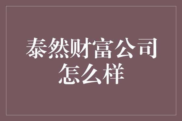 泰然财富公司怎么样