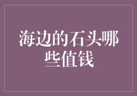 海边捡来的石头竟然这么值钱？看懂这个你就知道怎么赚钱啦！