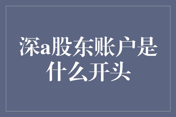 深a股东账户是什么开头