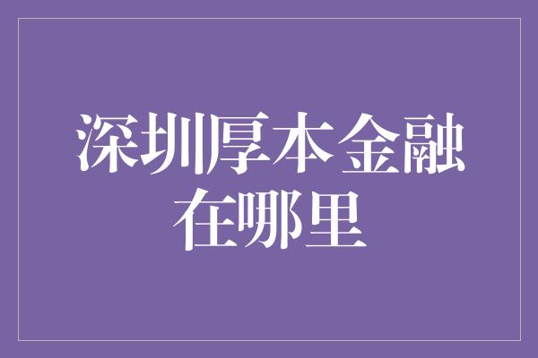 深圳厚本金融在哪里