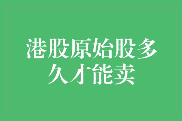 港股原始股多久才能卖