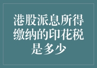 港股派息所得缴纳的印花税是多少：投资者必须了解的税制细节