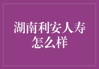 湖南利安人寿：探索本土保险品牌的独特魅力