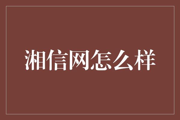 湘信网怎么样