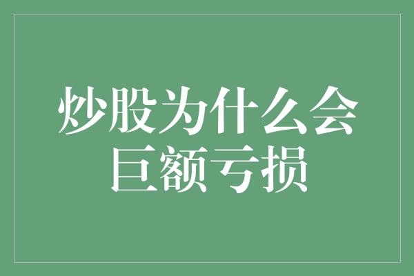 炒股为什么会巨额亏损