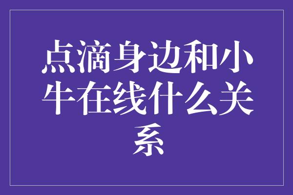 点滴身边和小牛在线什么关系