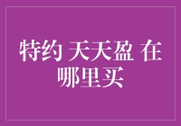 天天盈投资理财产品的购买渠道解析：特约销售机构与线上渠道对比