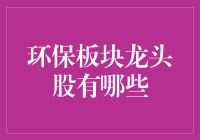 环保板块龙头股：绿色崛起，引领未来